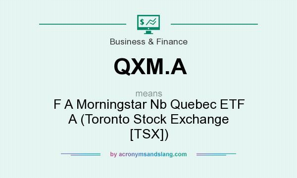 What does QXM.A mean? It stands for F A Morningstar Nb Quebec ETF A (Toronto Stock Exchange [TSX])