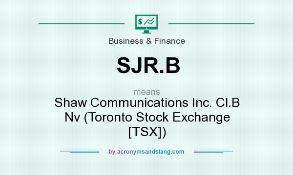 What does SJR.B mean? It stands for Shaw Communications Inc. Cl.B Nv (Toronto Stock Exchange [TSX])