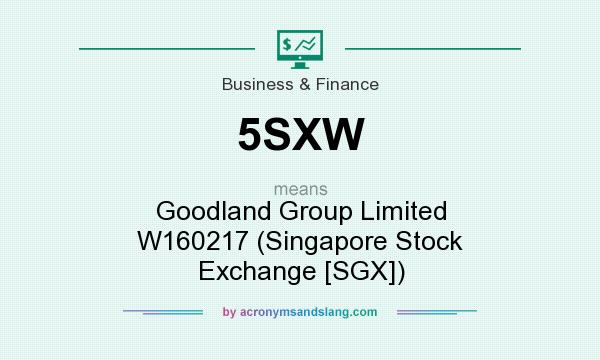 What does 5SXW mean? It stands for Goodland Group Limited W160217 (Singapore Stock Exchange [SGX])