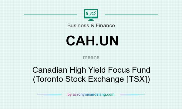 What does CAH.UN mean? It stands for Canadian High Yield Focus Fund (Toronto Stock Exchange [TSX])