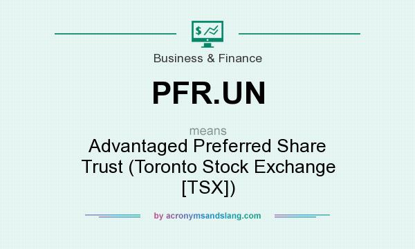 What does PFR.UN mean? It stands for Advantaged Preferred Share Trust (Toronto Stock Exchange [TSX])