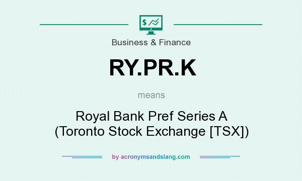 What does RY.PR.K mean? It stands for Royal Bank Pref Series A (Toronto Stock Exchange [TSX])