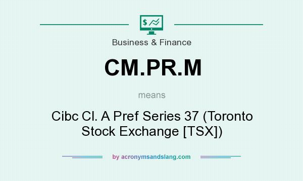 What does CM.PR.M mean? It stands for Cibc Cl. A Pref Series 37 (Toronto Stock Exchange [TSX])