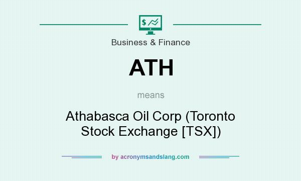 What does ATH mean? It stands for Athabasca Oil Corp (Toronto Stock Exchange [TSX])