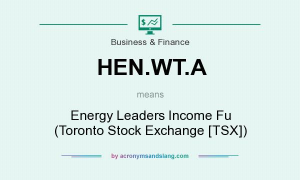 What does HEN.WT.A mean? It stands for Energy Leaders Income Fu (Toronto Stock Exchange [TSX])