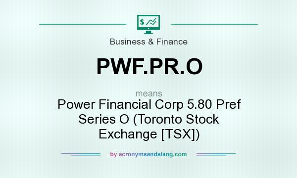 What does PWF.PR.O mean? It stands for Power Financial Corp 5.80 Pref Series O (Toronto Stock Exchange [TSX])