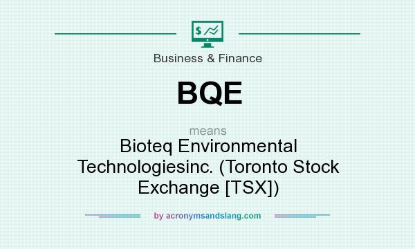 What does BQE mean? It stands for Bioteq Environmental Technologiesinc. (Toronto Stock Exchange [TSX])