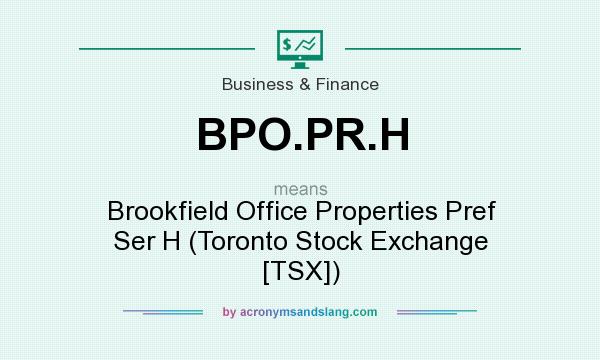 What does BPO.PR.H mean? It stands for Brookfield Office Properties Pref Ser H (Toronto Stock Exchange [TSX])