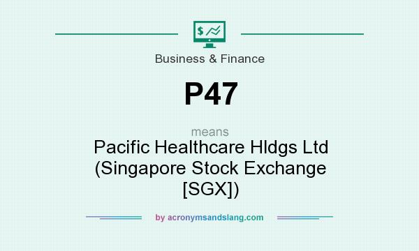 What does P47 mean? It stands for Pacific Healthcare Hldgs Ltd (Singapore Stock Exchange [SGX])
