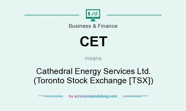 What does CET mean? It stands for Cathedral Energy Services Ltd. (Toronto Stock Exchange [TSX])