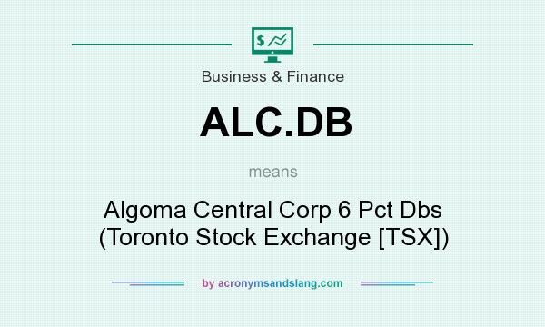 What does ALC.DB mean? It stands for Algoma Central Corp 6 Pct Dbs (Toronto Stock Exchange [TSX])