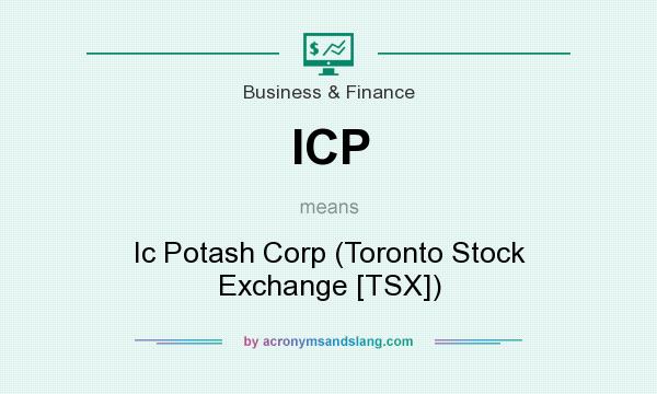 What does ICP mean? It stands for Ic Potash Corp (Toronto Stock Exchange [TSX])