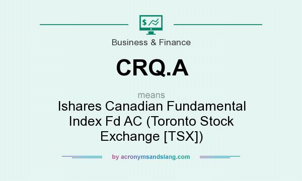 What does CRQ.A mean? It stands for Ishares Canadian Fundamental Index Fd AC (Toronto Stock Exchange [TSX])