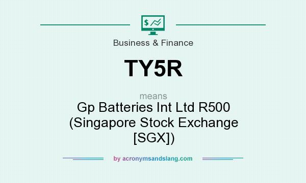 What does TY5R mean? It stands for Gp Batteries Int Ltd R500 (Singapore Stock Exchange [SGX])