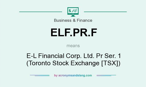 What does ELF.PR.F mean? It stands for E-L Financial Corp. Ltd. Pr Ser. 1 (Toronto Stock Exchange [TSX])