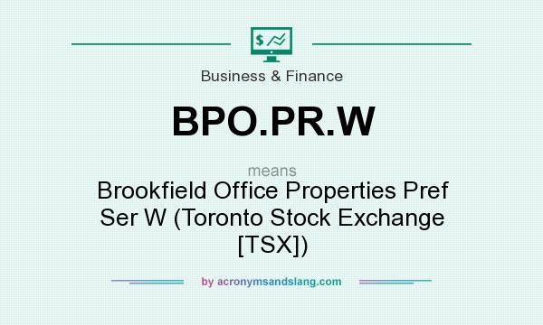 What does BPO.PR.W mean? It stands for Brookfield Office Properties Pref Ser W (Toronto Stock Exchange [TSX])