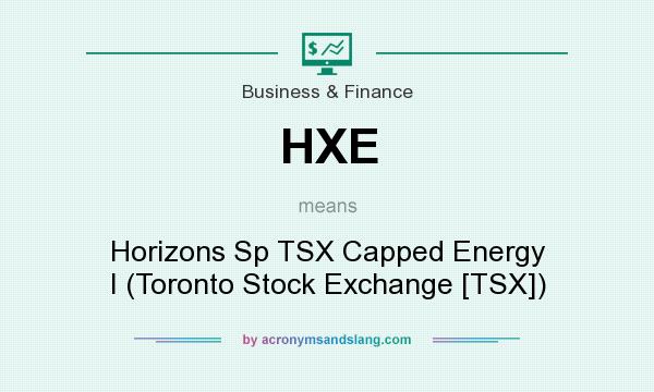 What does HXE mean? It stands for Horizons Sp TSX Capped Energy I (Toronto Stock Exchange [TSX])