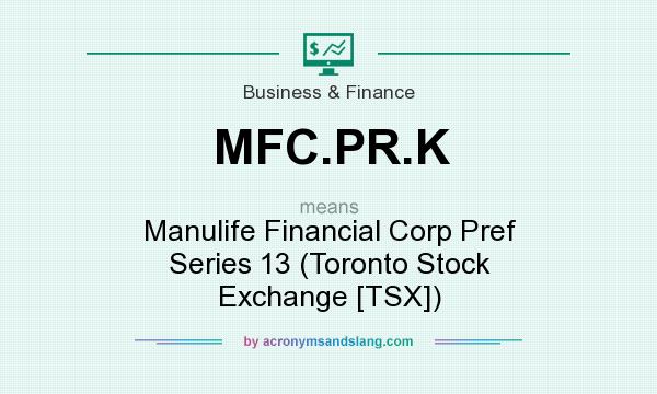 What does MFC.PR.K mean? It stands for Manulife Financial Corp Pref Series 13 (Toronto Stock Exchange [TSX])