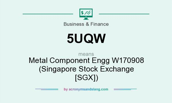 What does 5UQW mean? It stands for Metal Component Engg W170908 (Singapore Stock Exchange [SGX])