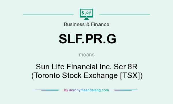 What does SLF.PR.G mean? It stands for Sun Life Financial Inc. Ser 8R (Toronto Stock Exchange [TSX])