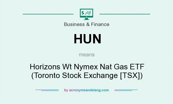 What does HUN mean? It stands for Horizons Wt Nymex Nat Gas ETF (Toronto Stock Exchange [TSX])