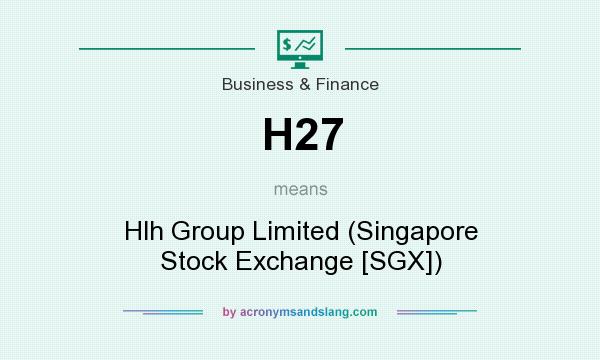 What does H27 mean? It stands for Hlh Group Limited (Singapore Stock Exchange [SGX])