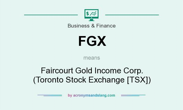 What does FGX mean? It stands for Faircourt Gold Income Corp. (Toronto Stock Exchange [TSX])