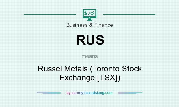 What does RUS mean? It stands for Russel Metals (Toronto Stock Exchange [TSX])