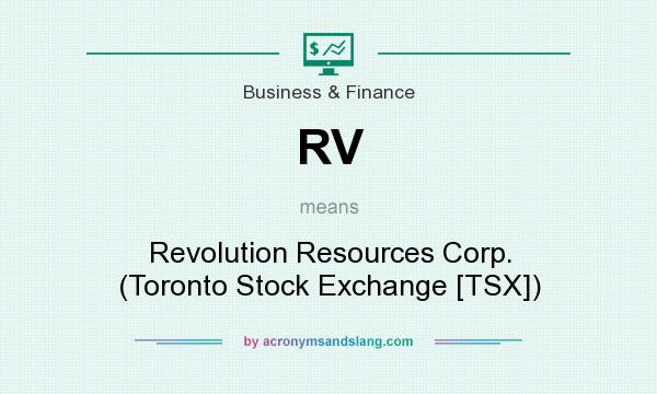 What does RV mean? It stands for Revolution Resources Corp. (Toronto Stock Exchange [TSX])