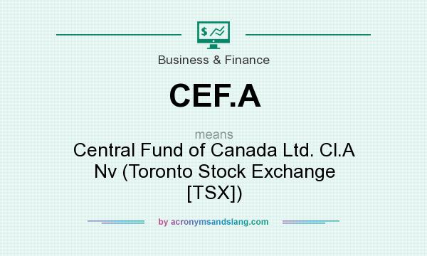 What does CEF.A mean? It stands for Central Fund of Canada Ltd. Cl.A Nv (Toronto Stock Exchange [TSX])
