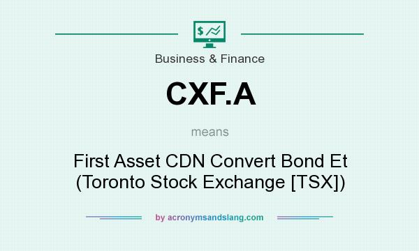 What does CXF.A mean? It stands for First Asset CDN Convert Bond Et (Toronto Stock Exchange [TSX])