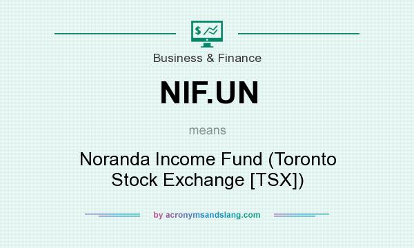 What does NIF.UN mean? It stands for Noranda Income Fund (Toronto Stock Exchange [TSX])