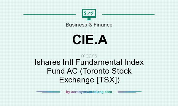 What does CIE.A mean? It stands for Ishares Intl Fundamental Index Fund AC (Toronto Stock Exchange [TSX])