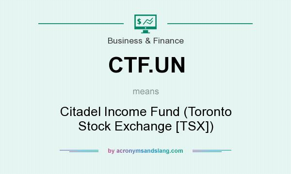 What does CTF.UN mean? It stands for Citadel Income Fund (Toronto Stock Exchange [TSX])