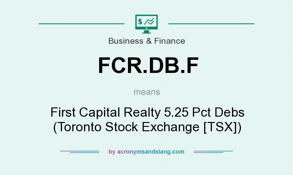 What does FCR.DB.F mean? It stands for First Capital Realty 5.25 Pct Debs (Toronto Stock Exchange [TSX])