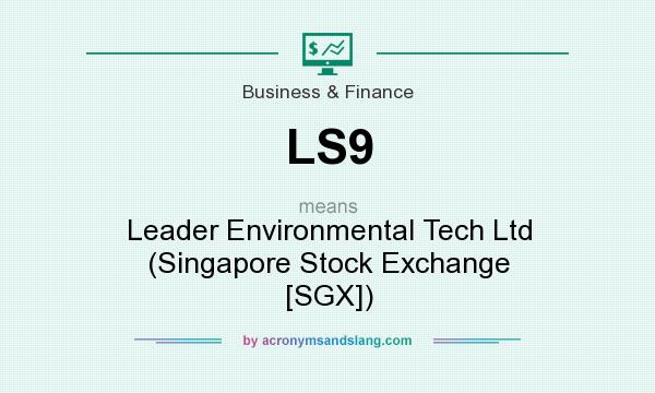 What does LS9 mean? It stands for Leader Environmental Tech Ltd (Singapore Stock Exchange [SGX])