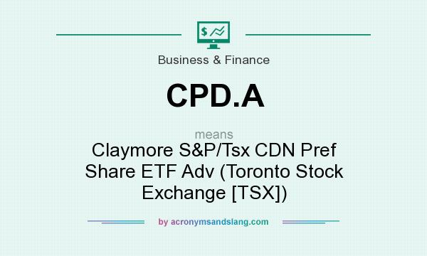 What does CPD.A mean? It stands for Claymore S&P/Tsx CDN Pref Share ETF Adv (Toronto Stock Exchange [TSX])