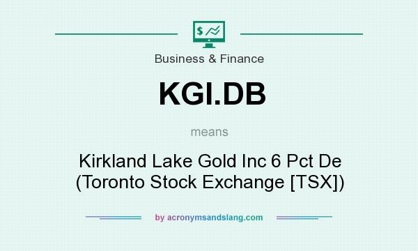 What does KGI.DB mean? It stands for Kirkland Lake Gold Inc 6 Pct De (Toronto Stock Exchange [TSX])