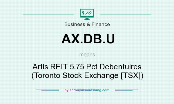 What does AX.DB.U mean? It stands for Artis REIT 5.75 Pct Debentuires (Toronto Stock Exchange [TSX])