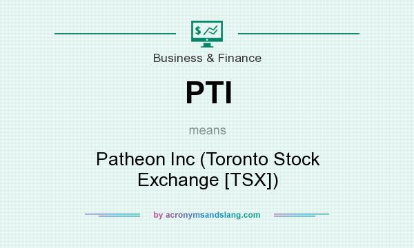 What does PTI mean? It stands for Patheon Inc (Toronto Stock Exchange [TSX])