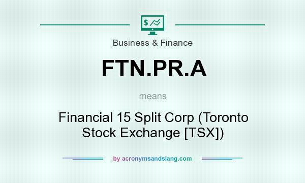 What does FTN.PR.A mean? It stands for Financial 15 Split Corp (Toronto Stock Exchange [TSX])
