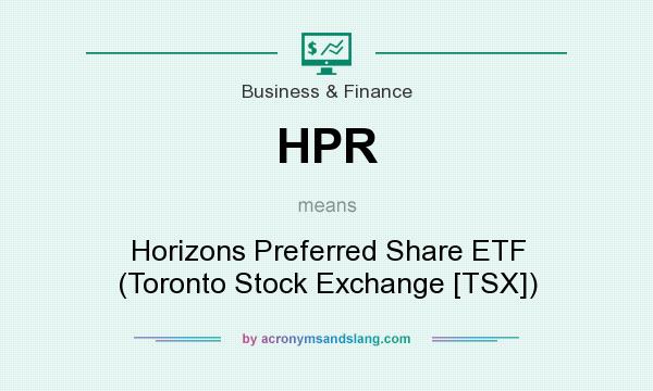 What does HPR mean? It stands for Horizons Preferred Share ETF (Toronto Stock Exchange [TSX])