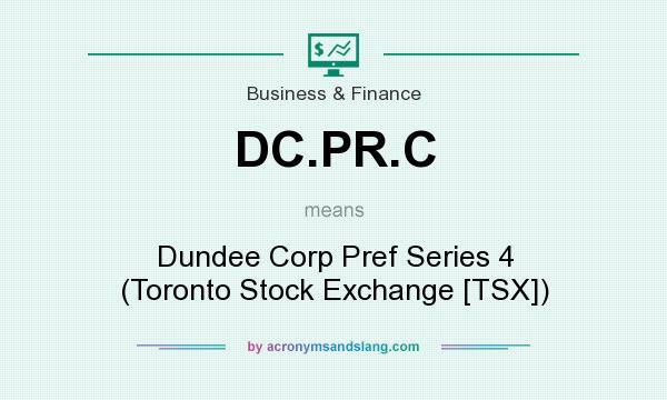 What does DC.PR.C mean? It stands for Dundee Corp Pref Series 4 (Toronto Stock Exchange [TSX])