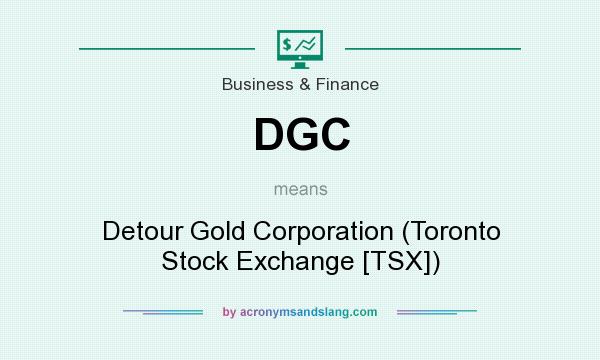 What does DGC mean? It stands for Detour Gold Corporation (Toronto Stock Exchange [TSX])