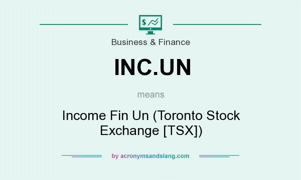 What does INC.UN mean? It stands for Income Fin Un (Toronto Stock Exchange [TSX])