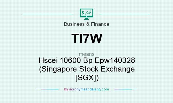 What does TI7W mean? It stands for Hscei 10600 Bp Epw140328 (Singapore Stock Exchange [SGX])