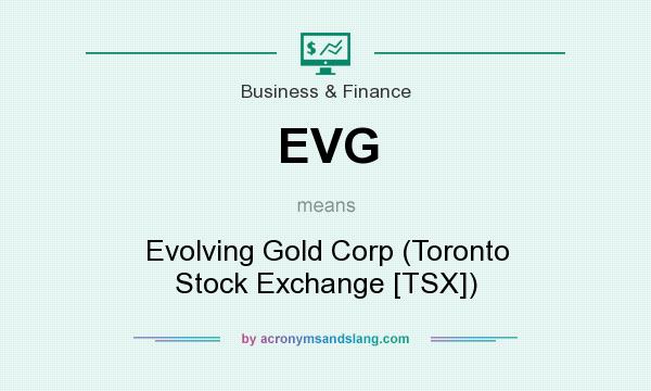What does EVG mean? It stands for Evolving Gold Corp (Toronto Stock Exchange [TSX])