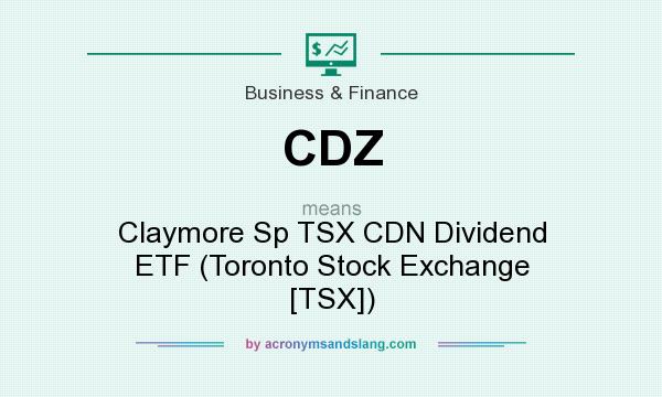 What does CDZ mean? It stands for Claymore Sp TSX CDN Dividend ETF (Toronto Stock Exchange [TSX])