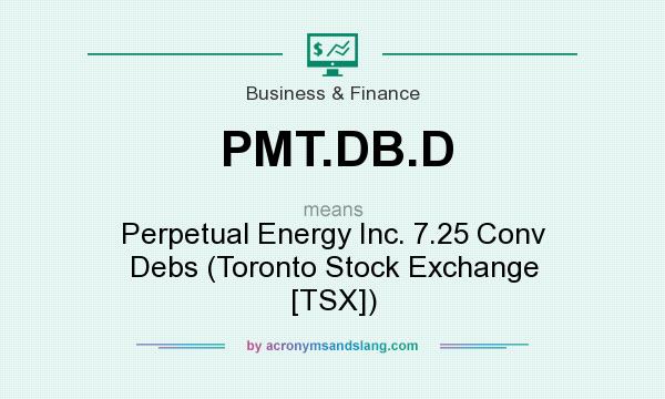 What does PMT.DB.D mean? It stands for Perpetual Energy Inc. 7.25 Conv Debs (Toronto Stock Exchange [TSX])