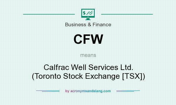 What does CFW mean? It stands for Calfrac Well Services Ltd. (Toronto Stock Exchange [TSX])